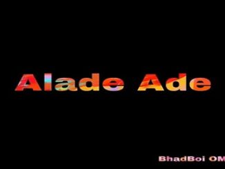 Bhadboi OML – Alade Ade