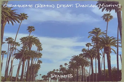 DennyB – Obumneme (Remix) Ft. Duncan Mighty