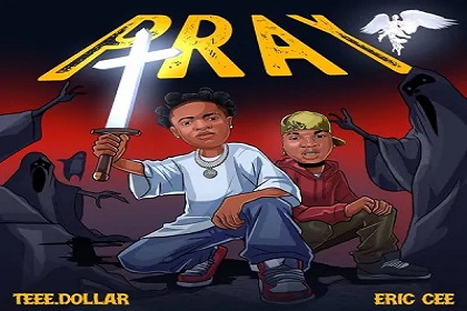 DOWNLOAD MP3: Teee Dollar – Pray Ft. Eric Cee